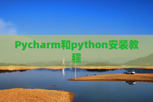 Pycharm和python安装教程 Pycharm和python安装教程